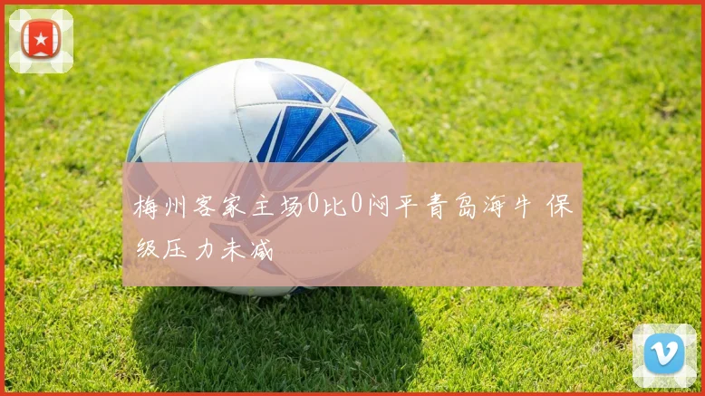 梅州客家主场0比0闷平青岛海牛 保级压力未减