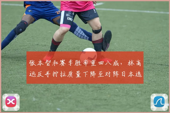 张本智和赛季胜率重回八成，林高远反手拧拉质量下降至对阵日本选手仅三胜